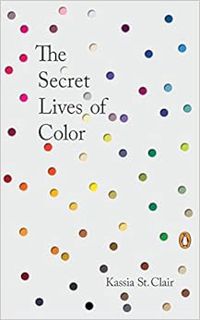 [Get] [EBOOK EPUB KINDLE PDF] The Secret Lives of Color by Kassia St. Clair 💜
