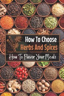 [READ] [EPUB KINDLE PDF EBOOK] How To Choose Herbs And Spices: How To Flavor Your Meals: Spices List