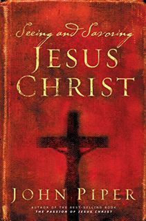 Access [PDF EBOOK EPUB KINDLE] Seeing and Savoring Jesus Christ (Revised Edition) by  John Piper 💜