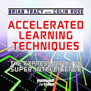 Access [EPUB KINDLE PDF EBOOK] Accelerated Learning Techniques: The Express Track to Super Intellige