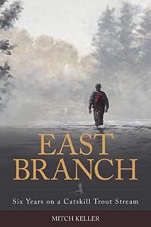 ACCESS [KINDLE PDF EBOOK EPUB] East Branch: Six Years on a Catskill Trout Stream by  Mitch Keller 💚