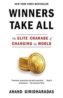 ACCESS [EBOOK EPUB KINDLE PDF] Winners Take All: The Elite Charade of Changing the World by  Anand G