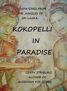 Access PDF EBOOK EPUB KINDLE Kokopelli in Paradise: Dispatches from the Jungles of Sri Lanka by  Ger