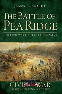 Read EPUB KINDLE PDF EBOOK The Battle of Pea Ridge: The Civil War Fight for the Ozarks (Civil War Se