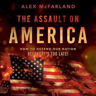 [ACCESS] [KINDLE PDF EBOOK EPUB] The Assault on America: How to Defend Our Nation Before It's Too La