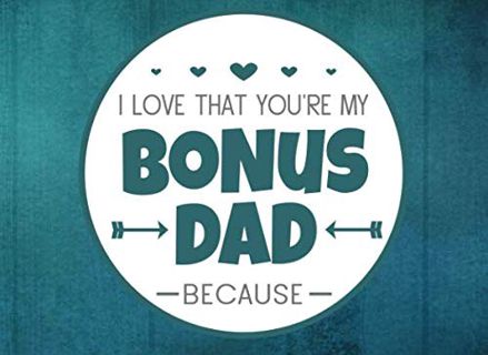 Get [EPUB KINDLE PDF EBOOK] I Love That You're My Bonus Dad Because: Prompted Book with Blank Lines