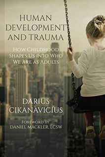 [READ] EPUB KINDLE PDF EBOOK Human Development and Trauma: How Childhood Shapes Us into Who We Are a