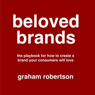 Get [PDF EBOOK EPUB KINDLE] Beloved Brands: The playbook for how to build a brand your consumers wil
