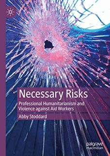[VIEW] [KINDLE PDF EBOOK EPUB] Necessary Risks: Professional Humanitarianism and Violence against Ai