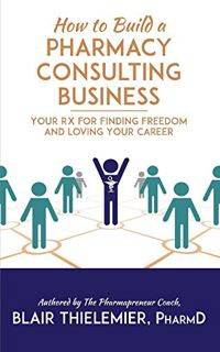 [View] [EBOOK EPUB KINDLE PDF] How to Build a Pharmacy Consulting Business: Your Rx for Finding Free