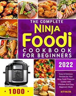 [Get] KINDLE PDF EBOOK EPUB The Complete Ninja Foodi Cookbook for Beginners 2022: 1000 Easy & Delici