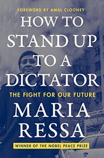 [VIEW] EBOOK EPUB KINDLE PDF How to Stand Up to a Dictator: The Fight for Our Future by  Maria Ressa