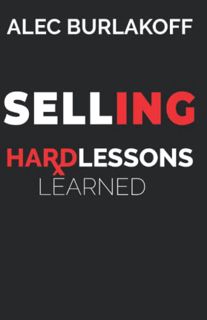 [Get] EPUB KINDLE PDF EBOOK Selling: Hard Lessons Learned by  Alec Burlakoff ☑️