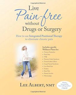 Access [PDF EBOOK EPUB KINDLE] Live Pain Free Without Drugs or Surgery: How to use Integrated Positi