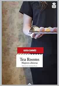 View EPUB KINDLE PDF EBOOK Tea Rooms: Mujeres obreras by Luisa Carnés Caballero 📝