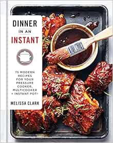 [Get] PDF EBOOK EPUB KINDLE Dinner in an Instant: 75 Modern Recipes for Your Pressure Cooker, Multic