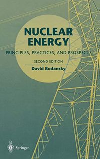 ACCESS KINDLE PDF EBOOK EPUB Nuclear Energy: Principles, Practices, and Prospects by  David Bodansky