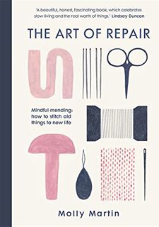 View PDF EBOOK EPUB KINDLE The Art of Repair: Mindful mending: how to stitch old things to new life