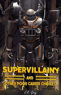 [Get] [KINDLE PDF EBOOK EPUB] Supervillainy and Other Poor Career Choices by J. R. Grey √