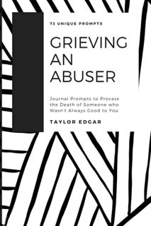 READ [EBOOK EPUB KINDLE PDF] Grieving an Abuser: Journal Prompts to Process the Death of Someone who