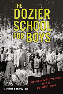 [READ] [KINDLE PDF EBOOK EPUB] The Dozier School for Boys: Forensics, Survivors, and a Painful Past