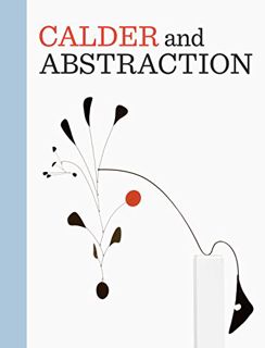 Access EBOOK EPUB KINDLE PDF Calder and Abstraction: From Avant-Garde to Iconic by  Stephanie Barron
