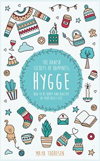 Read EBOOK EPUB KINDLE PDF Hygge: The Danish Secrets of Happiness: How to be Happy and Healthy in Yo