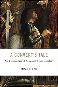 [READ] [PDF EBOOK EPUB KINDLE] A Convert’s Tale: Art, Crime, and Jewish Apostasy in Renaissance Ital