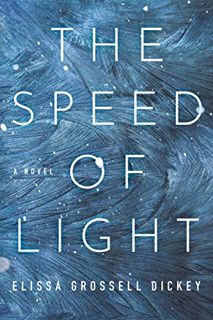 [Get] PDF EBOOK EPUB KINDLE The Speed of Light: A Novel by  Elissa Grossell Dickey √