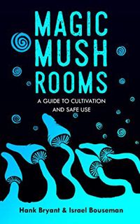 [Access] KINDLE PDF EBOOK EPUB Magic Mushrooms: The Psilocybin Mushroom Bible – A Guide to Cultivati