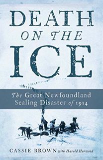 [Get] EPUB KINDLE PDF EBOOK Death On The Ice: The Great Newfoundland Sealing Disaster Of 1914 by  Ca