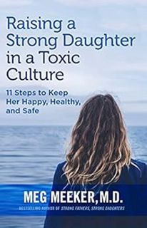 READ [EBOOK EPUB KINDLE PDF] Raising a Strong Daughter in a Toxic Culture: 11 Steps to Keep Her Happ