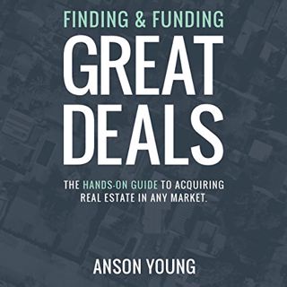 [ACCESS] EPUB KINDLE PDF EBOOK Finding and Funding Great Deals: The Hands-On Guide to Acquiring Real