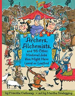 [Get] KINDLE PDF EBOOK EPUB Archers, Alchemists: and 98 Other Medieval Jobs You Might Have Loved or