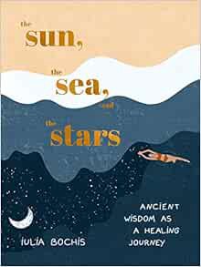 Get KINDLE PDF EBOOK EPUB The Sun, the Sea, and the Stars: Ancient Wisdom as a Healing Journey by Iu