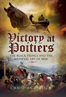 [READ] PDF EBOOK EPUB KINDLE Victory at Poitiers: The Black Prince and the Medieval Art of War (Camp