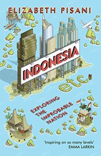Access [PDF EBOOK EPUB KINDLE] Indonesia, Etc.: Exploring the Improbable Nation by  Elizabeth Pisani