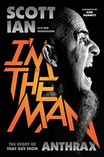 READ EPUB KINDLE PDF EBOOK I'm the Man: The Story of That Guy from Anthrax by  Scott Ian 📬