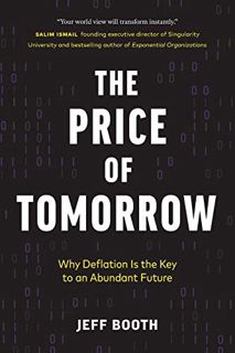 [Access] EPUB KINDLE PDF EBOOK The Price of Tomorrow: Why Deflation is the Key to an Abundant Future