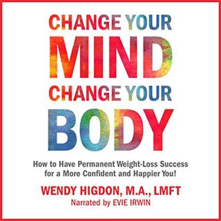 [View] [KINDLE PDF EBOOK EPUB] Change Your Mind, Change Your Body: How to Have Permanent Weight Loss
