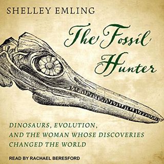 Get PDF EBOOK EPUB KINDLE The Fossil Hunter: Dinosaurs, Evolution, and the Woman Whose Discoveries C