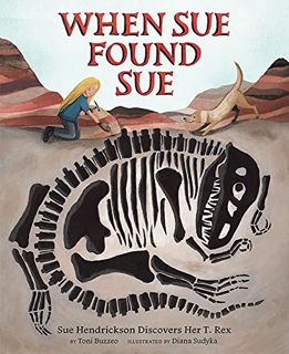 Get EBOOK EPUB KINDLE PDF When Sue Found Sue: Sue Hendrickson Discovers Her T. Rex by  Toni Buzzeo &