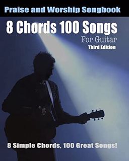 Access [KINDLE PDF EBOOK EPUB] 8 Chords 100 Songs Worship Guitar Songbook: 8 Simple Chords, 100 Grea