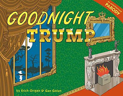 [GET] [EPUB KINDLE PDF EBOOK] Goodnight Trump: A Parody by  Gan Golan &  Erich Origen 💌