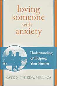 ACCESS EBOOK EPUB KINDLE PDF Loving Someone with Anxiety: Understanding and Helping Your Partner (Th