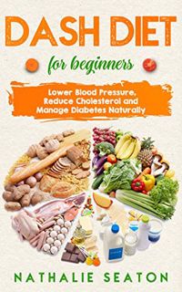 [Get] PDF EBOOK EPUB KINDLE DASH DIET for Beginners: Lower Blood Pressure, Reduce Cholesterol and Ma