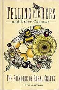 [Access] [EBOOK EPUB KINDLE PDF] Telling the Bees and Other Customs: The Folklore of Rural Crafts by