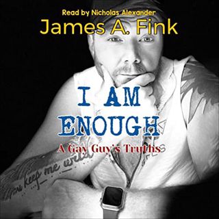 VIEW [KINDLE PDF EBOOK EPUB] I Am Enough: A Gay Guy's Truths by  James A. Fink,Nick Alexander,James