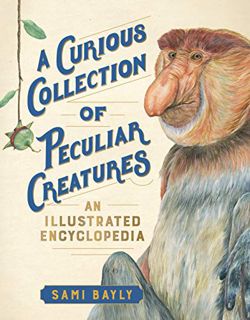 READ [KINDLE PDF EBOOK EPUB] A Curious Collection of Peculiar Creatures: An Illustrated Encyclopedia