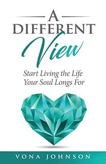Access [EPUB KINDLE PDF EBOOK] A Different View: Start Living the Life Your Soul Longs For by  Vona